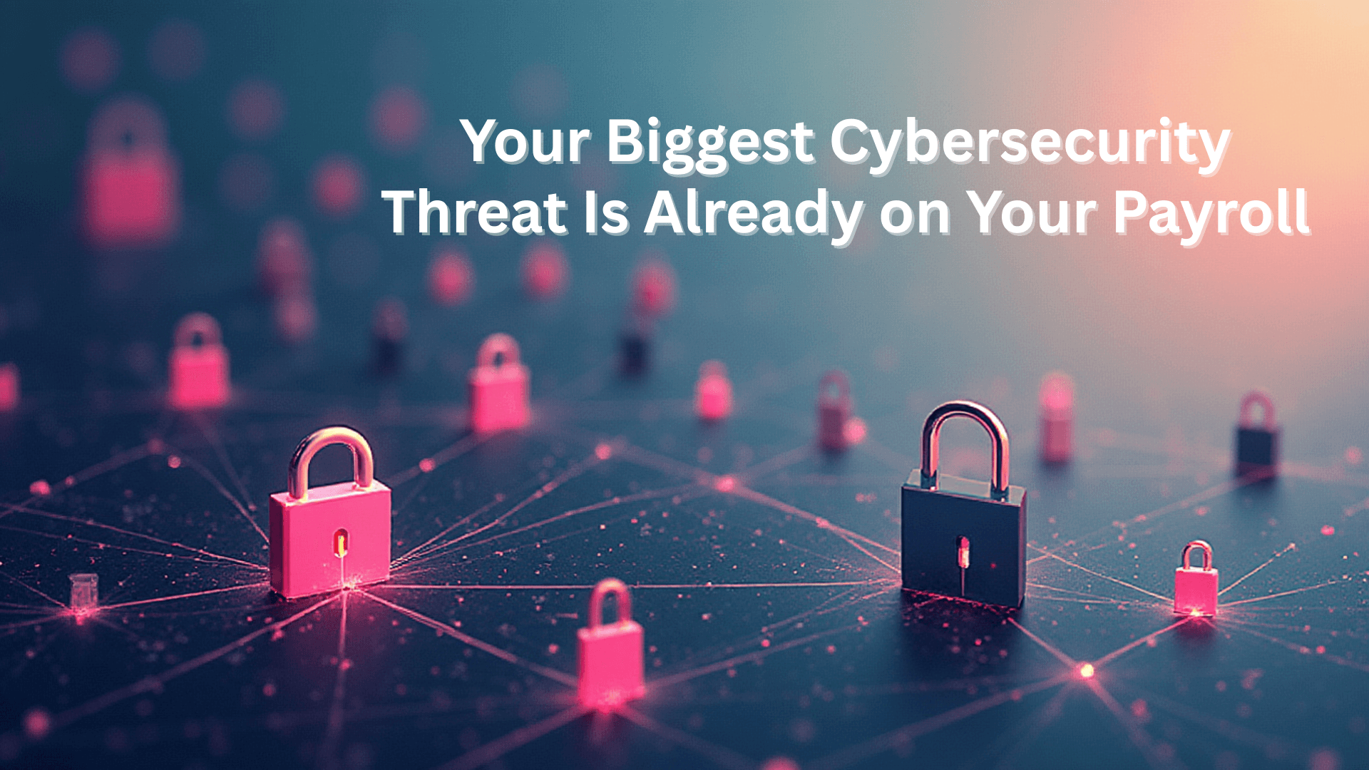 Your Biggest Cybersecurity Threat Is Already on Your Payroll