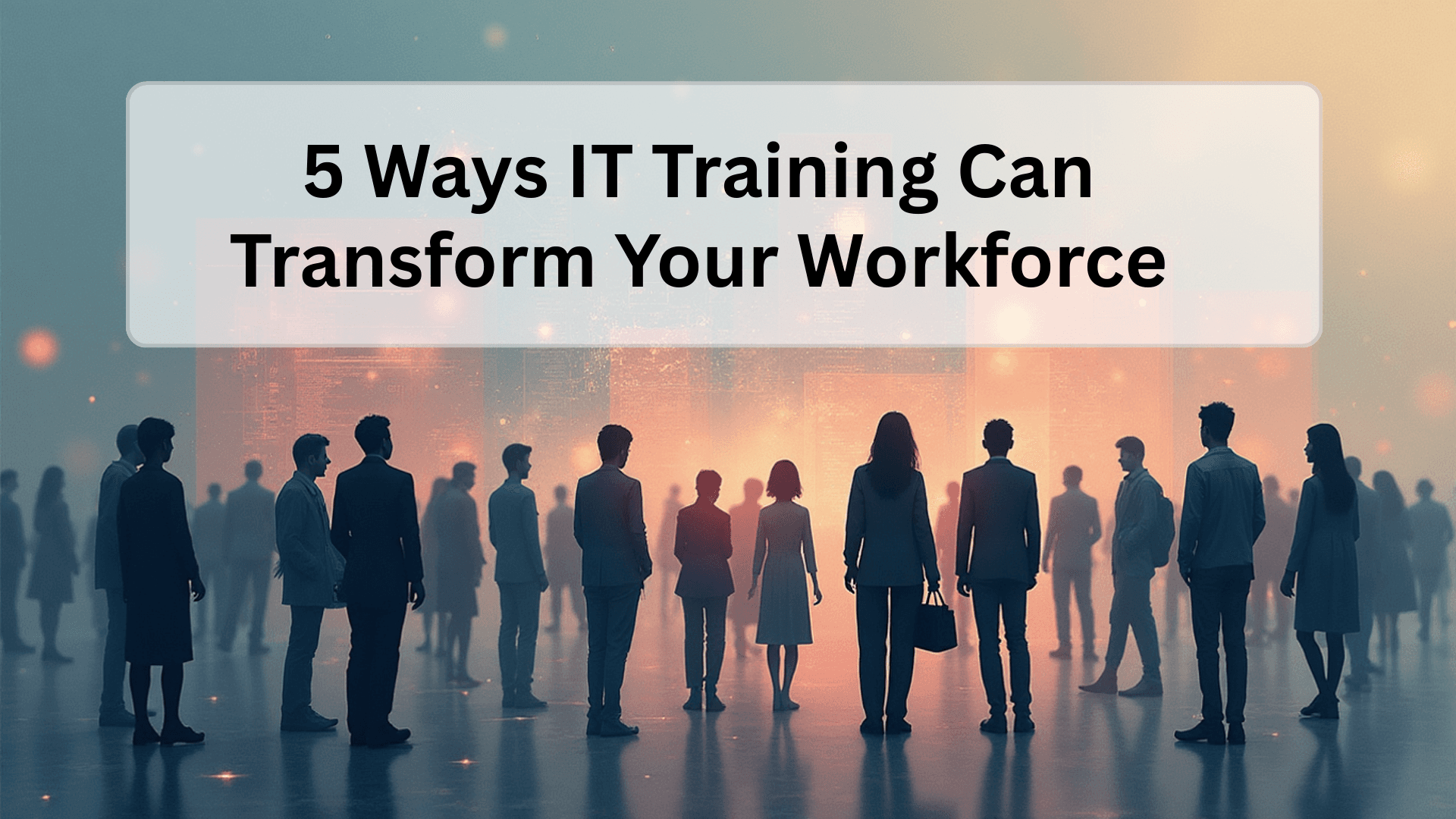 5 Ways IT Training Can Transform Your Workforce